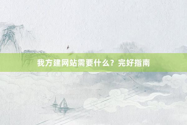 我方建网站需要什么？完好指南