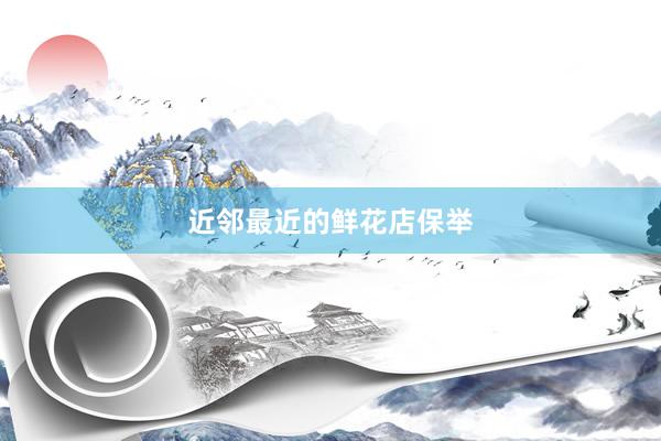 近邻最近的鲜花店保举