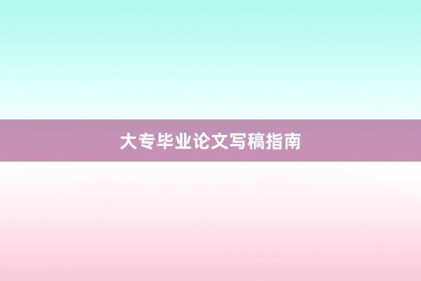 大专毕业论文写稿指南